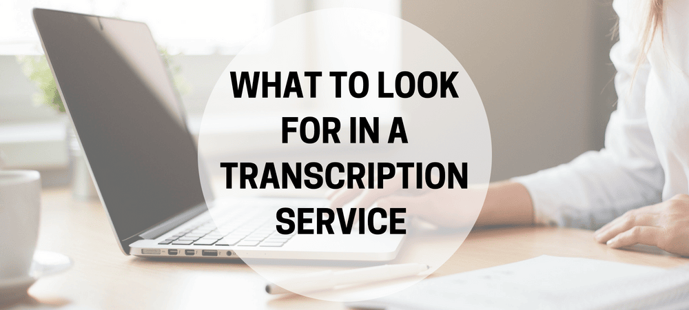 what to look for in a Transcription Service