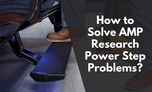 7 New Tips on AMP Research Power Step Problems & Get The Proper Solution – 2022 Guide
